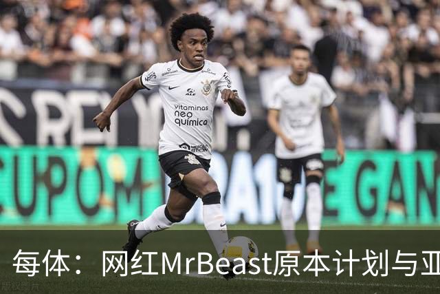 每体：网红MrBeast原本计划与亚马尔拍摄视频，但最终未能成行
